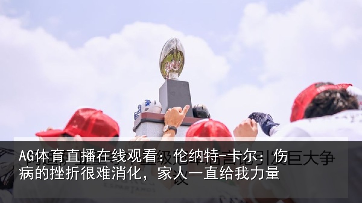 AG体育直播在线观看：伦纳相关情况很难相关情况力量
