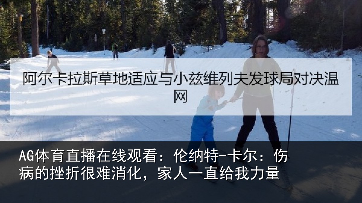 AG体育直播在线观看：伦纳特-卡尔：伤病的挫折很难消化，家人一直给我力量